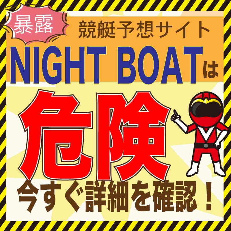 競艇予想_NIGHT BOAT(ナイトボート)_悪徳・口コミ・評判・評価_危険_当たらない_悪徳ガチ検証Z