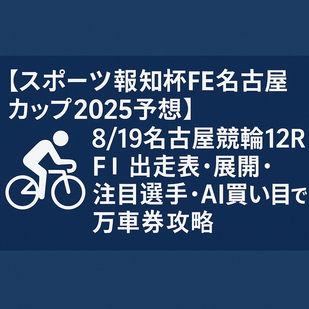 名古屋競輪場12R_ スポーツ報知杯ＦＥ名古屋カップ_20250819_ページアイコン画像_悪徳ガチ検証Z