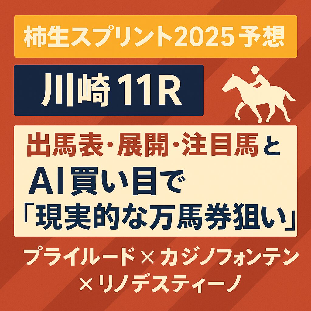 【柿生スプリント2025予想｜川崎11R】出馬表・展開・注目馬とAI買い目で“現実的な万馬券狙い”｜プライルード×カジノフォンテン×リノデスティーノを徹底分析
