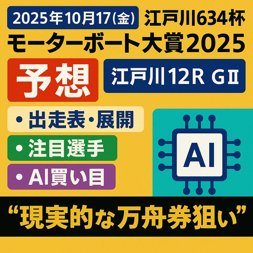 【2025年10月17日（金）江戸川634杯モーターボート大賞2025予想｜江戸川12R GⅡ】出走表・展開・注目選手とAI買い目で“現実的な万舟券狙い”